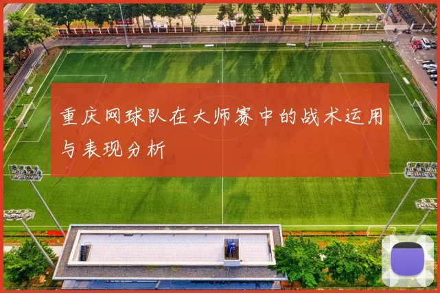 重庆网球队在大师赛中的战术运用与表现分析