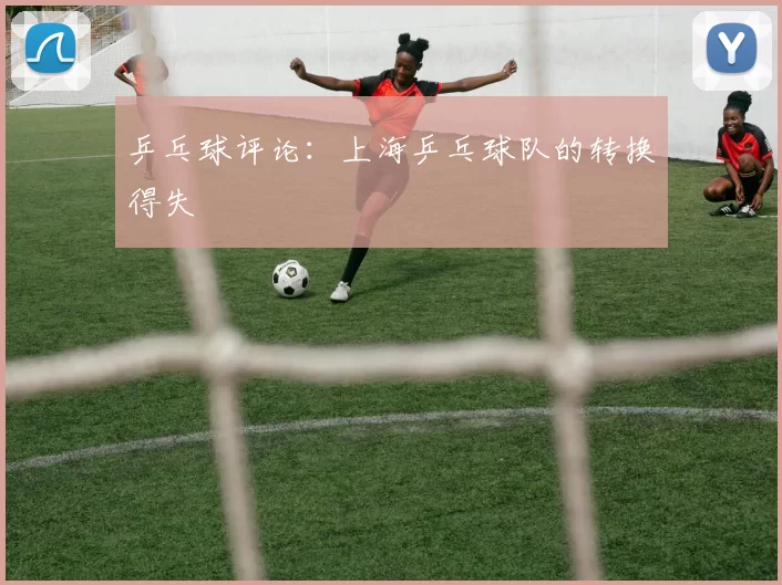 乒乓球评论：上海乒乓球队的转换得失