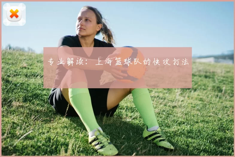 专业解读：上海篮球队的快攻打法